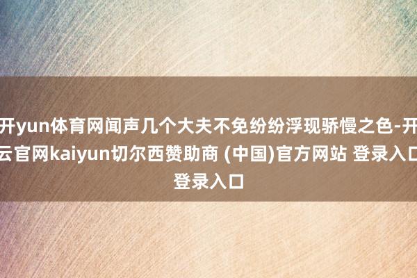 開yun體育網聞聲幾個大夫不免紛紛浮現驕慢之色-開云官網kaiyun切爾西贊助商 (中國)官方網站 登錄入口