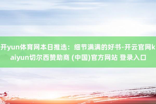 開yun體育網本日推選：細節滿滿的好書-開云官網kaiyun切爾西贊助商 (中國)官方網站 登錄入口