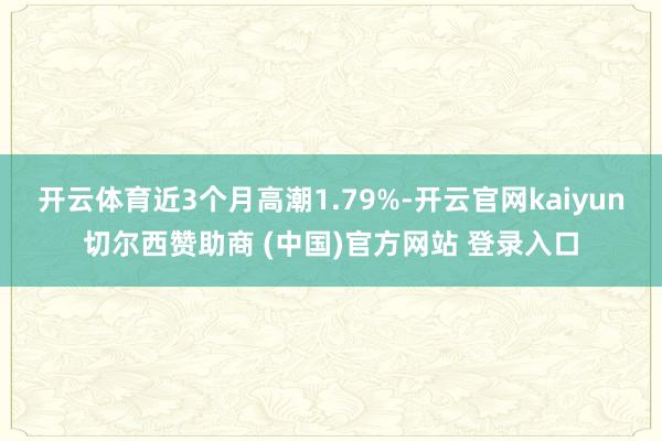 開云體育近3個月高潮1.79%-開云官網kaiyun切爾西贊助商 (中國)官方網站 登錄入口