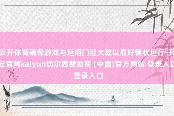 云開體育確保游戲與運用門徑大致以最好情狀運行-開云官網(wǎng)kaiyun切爾西贊助商 (中國)官方網(wǎng)站 登錄入口