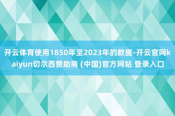 開云體育使用1850年至2023年的數據-開云官網kaiyun切爾西贊助商 (中國)官方網站 登錄入口